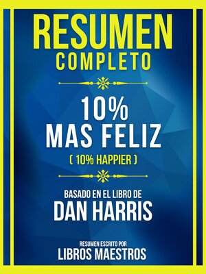 cover image of Resumen Completo--10% Mas Feliz (10% Happier)--Basado En El Libro De Dan Harris